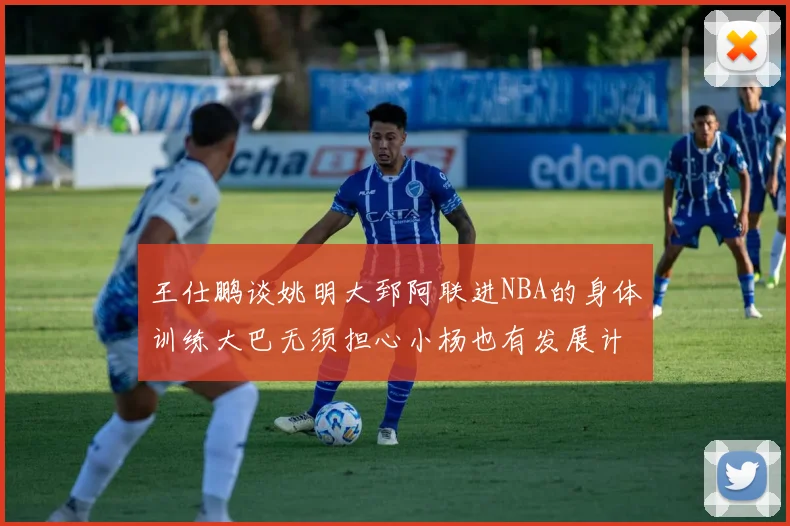 王仕鹏谈姚明大郅阿联进NBA的身体训练大巴无须担心小杨也有发展计划