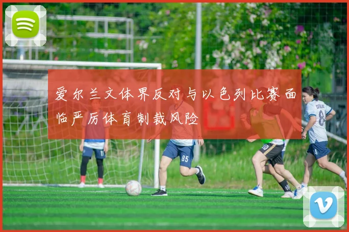 爱尔兰文体界反对与以色列比赛面临严厉体育制裁风险