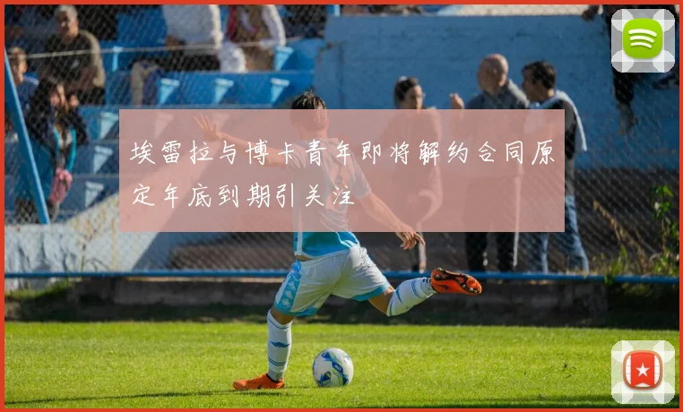 埃雷拉与博卡青年即将解约合同原定年底到期引关注